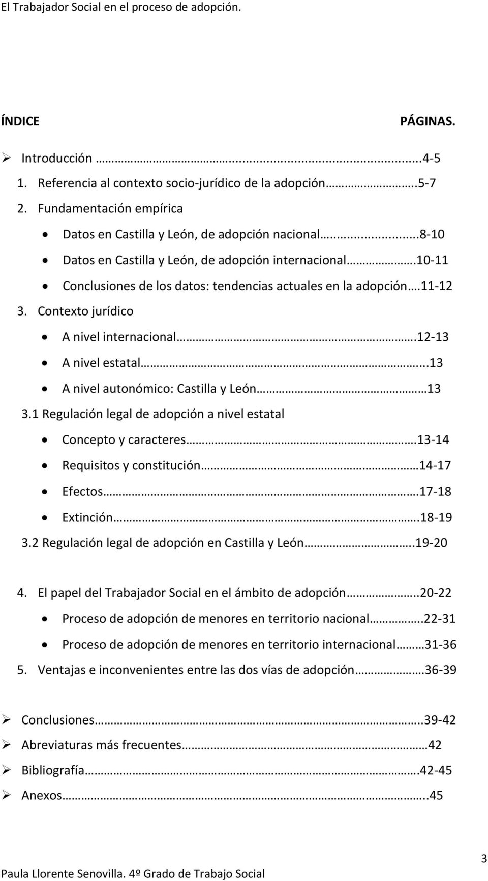 ..13 A nivel autonómico: Castilla y León 13 3.1 Regulación legal de adopción a nivel estatal Concepto y caracteres.13-14 Requisitos y constitución 14-17 Efectos.17-18 Extinción.18-19 3.