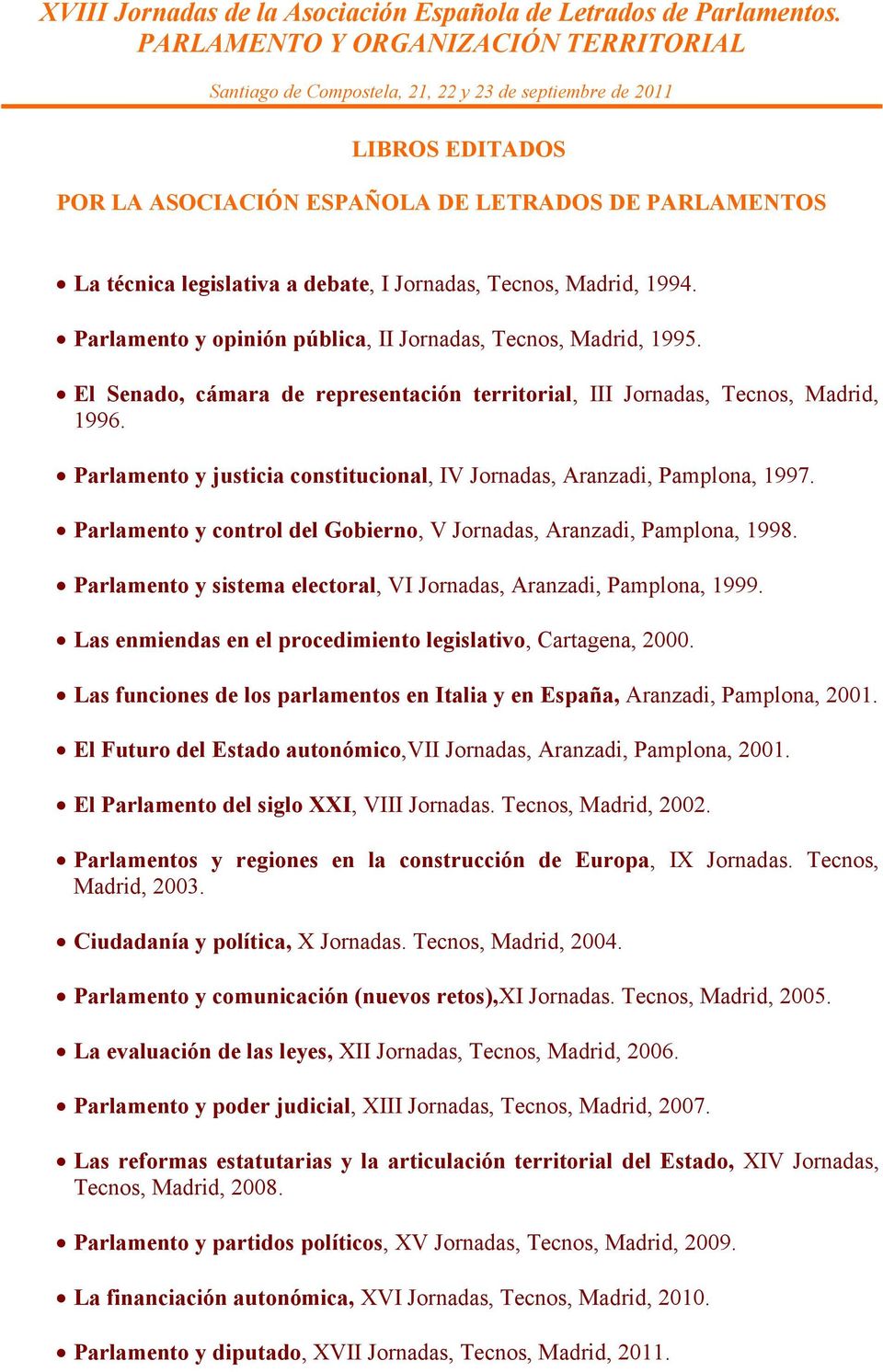 Parlamento y justicia constitucional, IV Jornadas, Aranzadi, Pamplona, 1997. Parlamento y control del Gobierno, V Jornadas, Aranzadi, Pamplona, 1998.