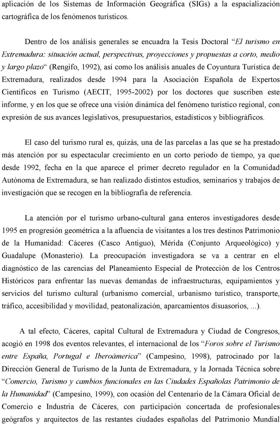 como los análisis anuales de Coyuntura Turística de Extremadura, realizados desde 1994 para la Asociación Española de Expertos Científicos en Turismo (AECIT, 1995-2002) por los doctores que suscriben