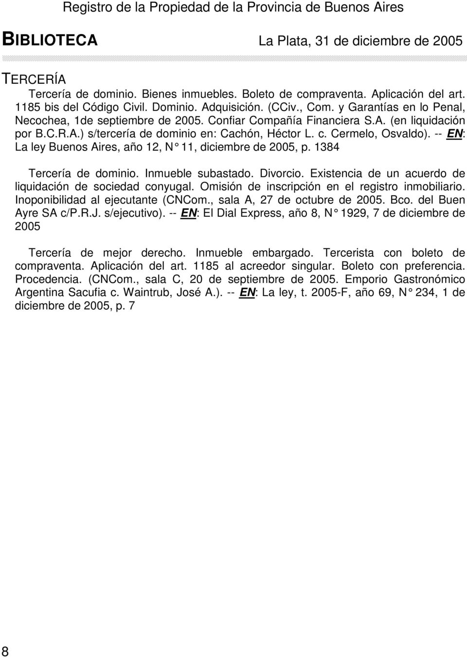 -- EN: La ley Buenos Aires, año 12, N 11, diciembre de 2005, p. 1384 Tercería de dominio. Inmueble subastado. Divorcio. Existencia de un acuerdo de liquidación de sociedad conyugal.