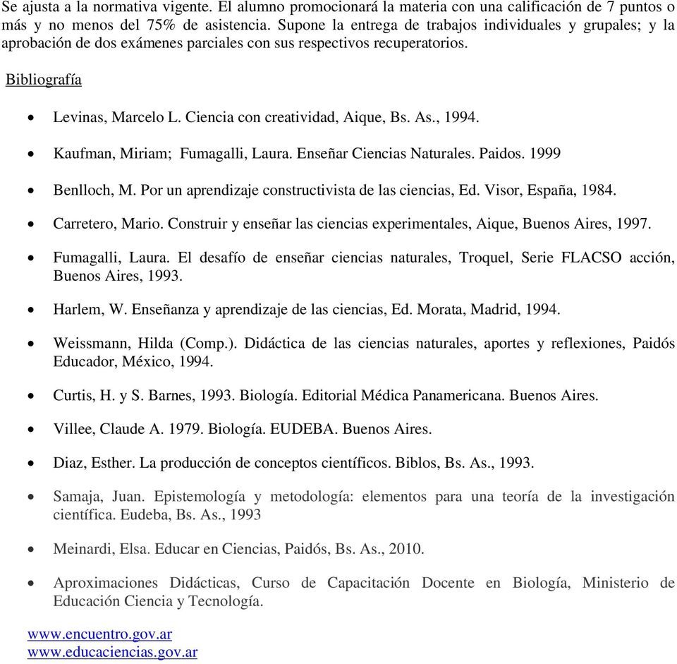 Ciencia con creatividad, Aique, Bs. As., 1994. Kaufman, Miriam; Fumagalli, Laura. Enseñar Ciencias Naturales. Paidos. 1999 Benlloch, M. Por un aprendizaje constructivista de las ciencias, Ed.