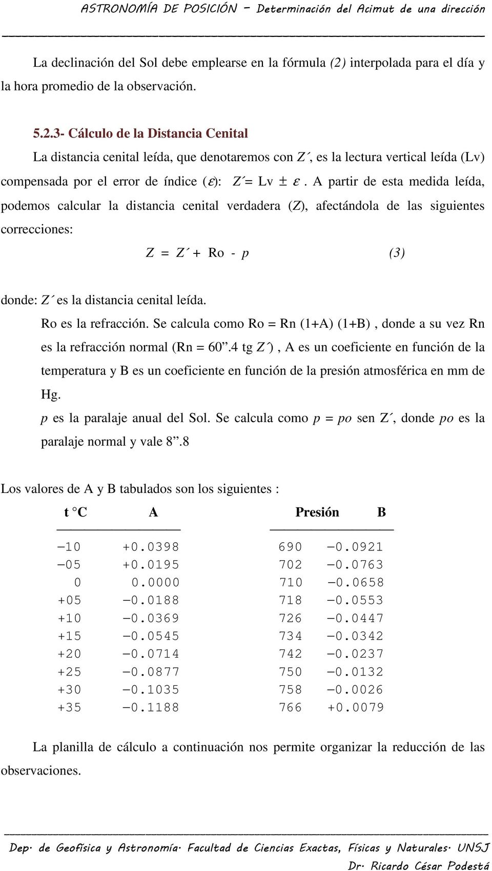 3- Cálculo de la Distancia Cenital La distancia cenital leída, que denotaremos con Z, es la lectura vertical leída (Lv) compensada por el error de índice (ε): Z Lv ± ε.