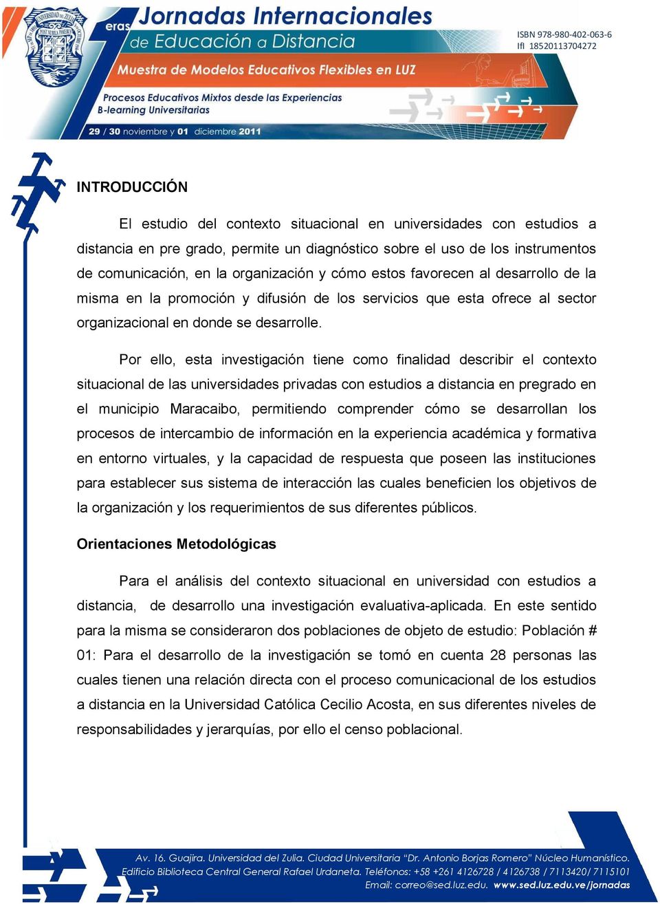 Por ello, esta investigación tiene como finalidad describir el contexto situacional de las universidades privadas con estudios a distancia en pregrado en el municipio Maracaibo, permitiendo