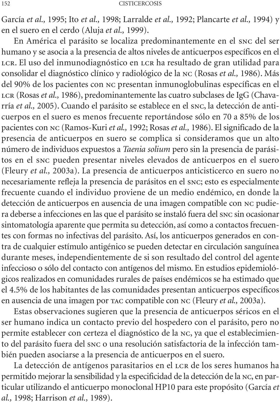El uso del inmunodiagnóstico en lcr ha resultado de gran utilidad para consolidar el diagnóstico clínico y radiológico de la nc (Rosas et al., 1986).