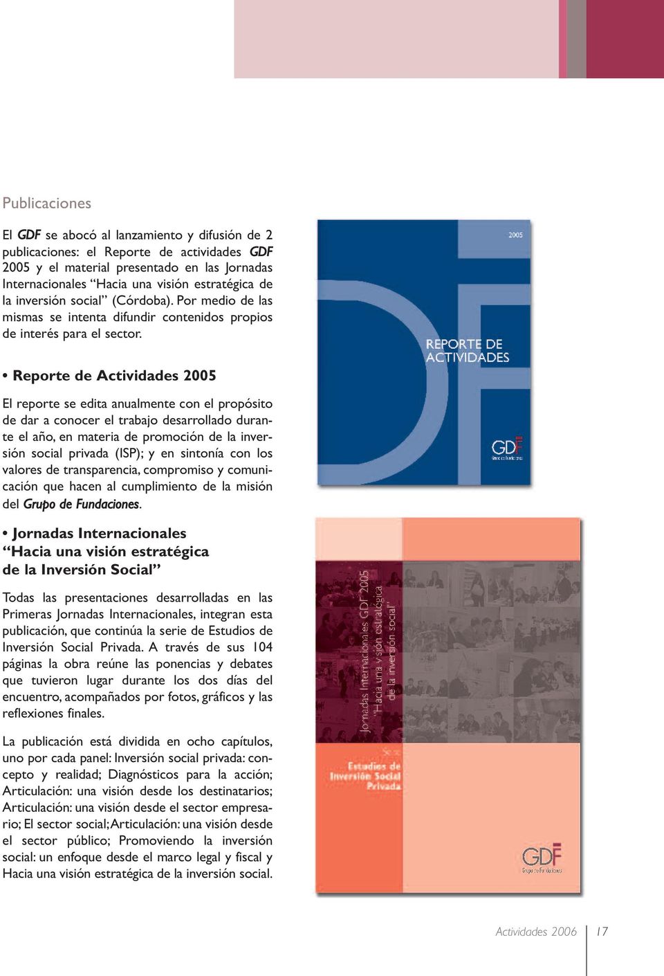 Reporte de Actividades 2005 El reporte se edita anualmente con el propósito de dar a conocer el trabajo desarrollado durante el año, en materia de promoción de la inversión social privada (ISP); y en