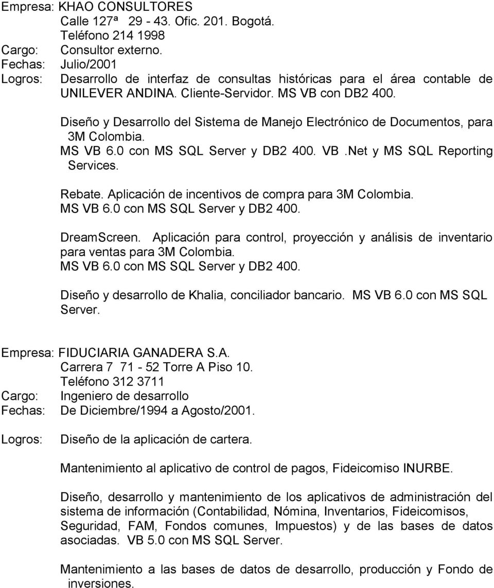 Diseño y Desarrollo del Sistema de Manejo Electrónico de Documentos, para 3M Colombia. MS VB 6.0 con MS SQL Server y DB2 400. VB.Net y MS SQL Reporting Services. Rebate.