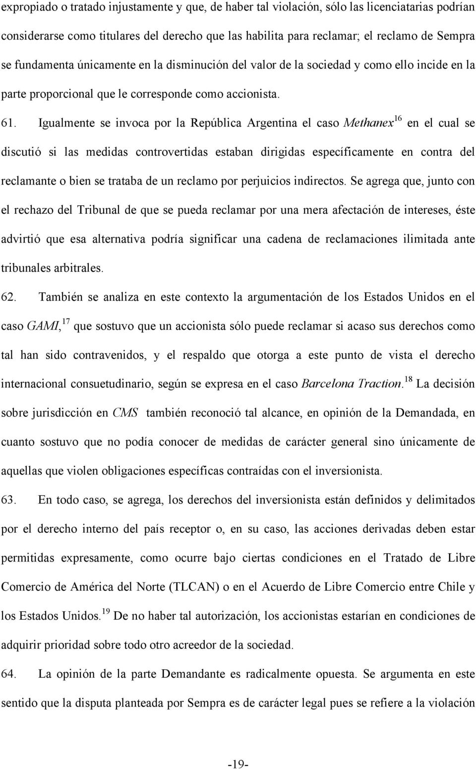 Igualmente se invoca por la República Argentina el caso Methanex 16 en el cual se discutió si las medidas controvertidas estaban dirigidas específicamente en contra del reclamante o bien se trataba