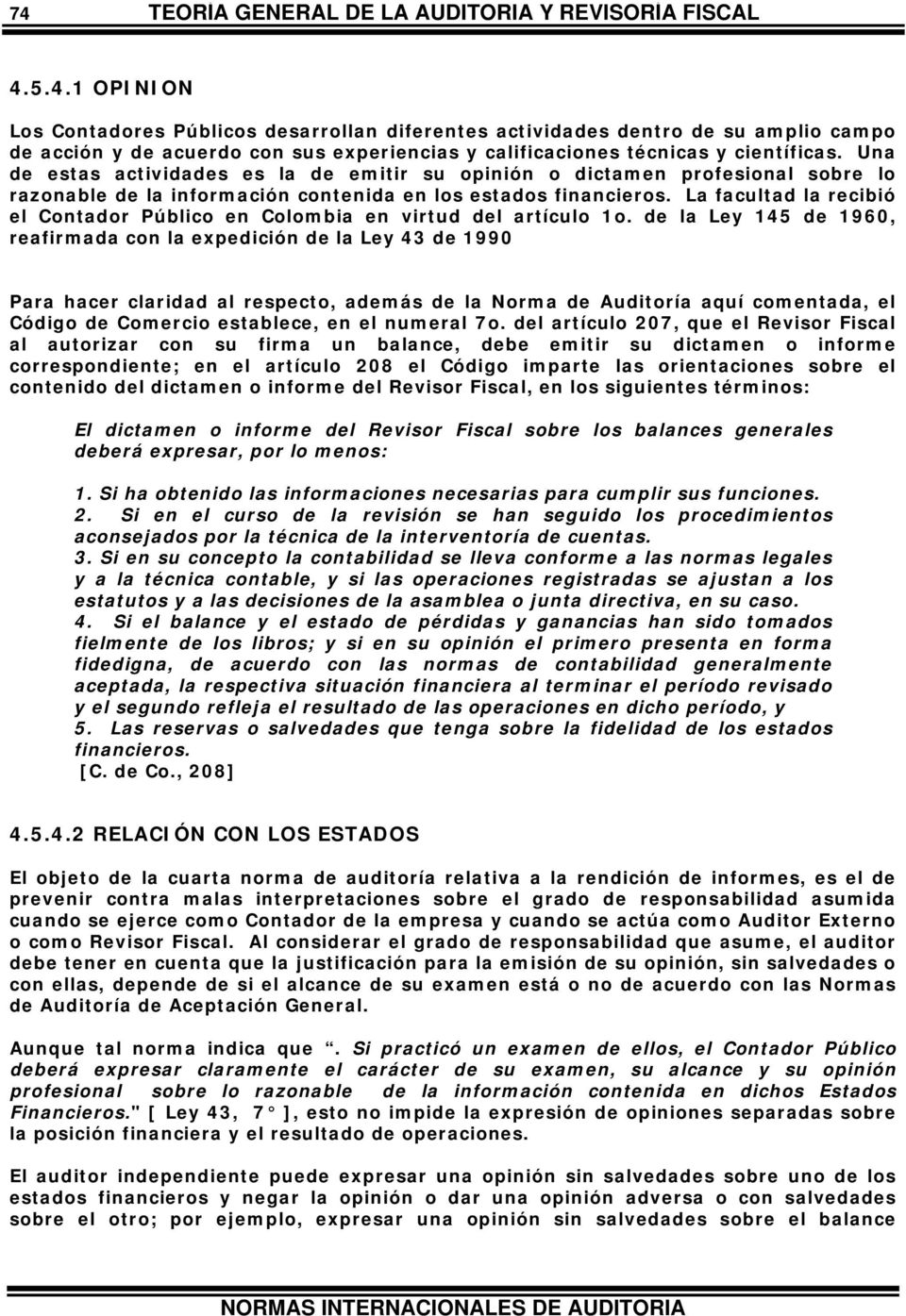 La facultad la recibió el Contador Público en Colombia en virtud del artículo 1o.
