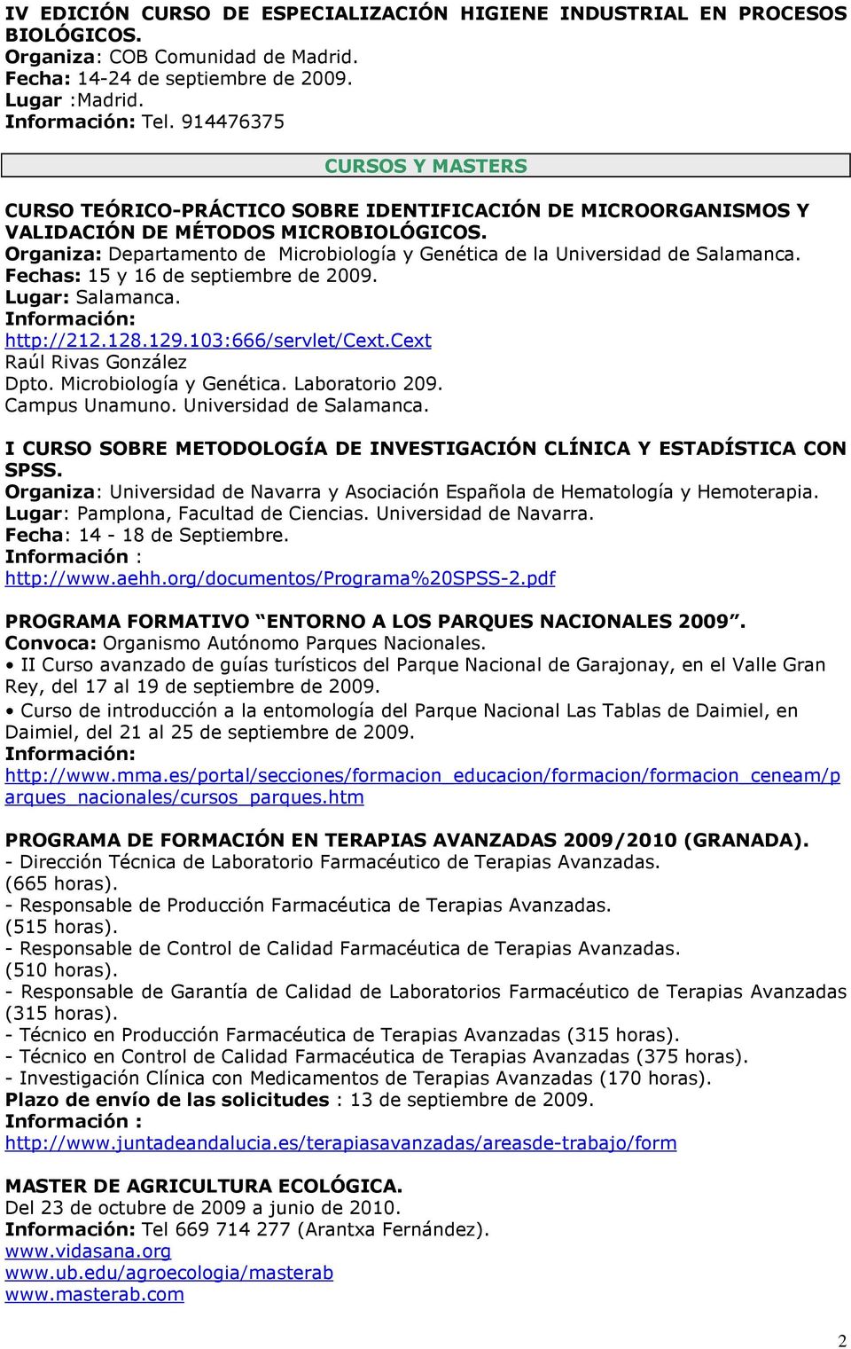 Organiza: Departamento de Microbiología y Genética de la Universidad de Salamanca. Fechas: 15 y 16 de septiembre de 2009. Lugar: Salamanca. http://212.128.129.103:666/servlet/cext.
