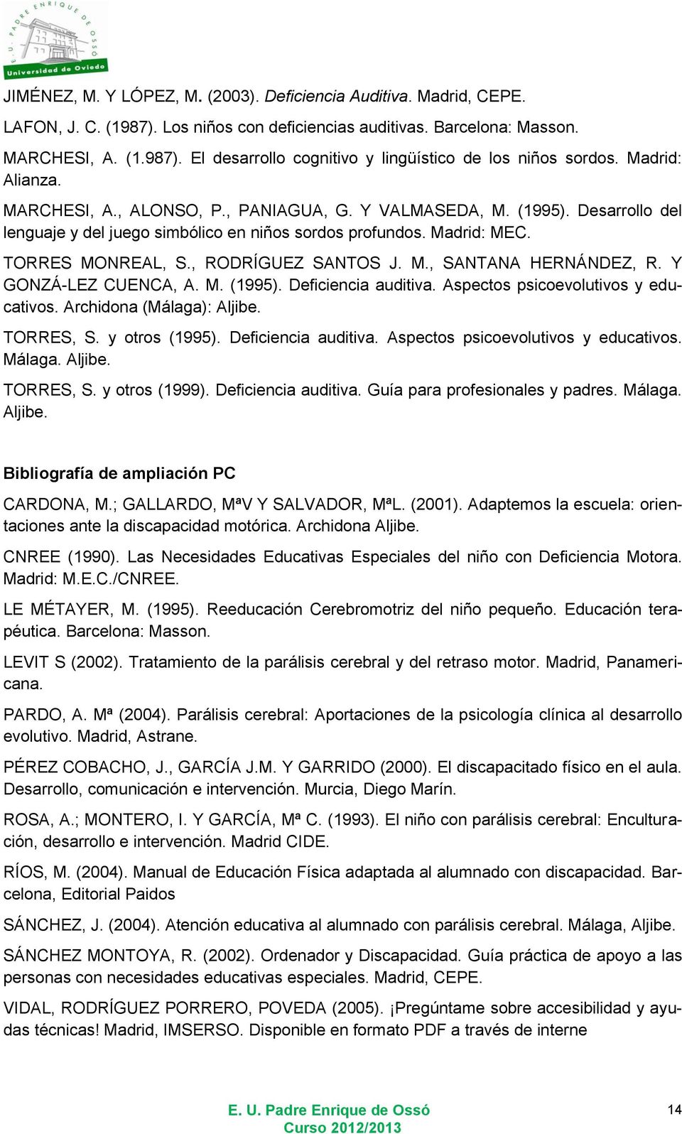 , RODRÍGUEZ SANTOS J. M., SANTANA HERNÁNDEZ, R. Y GONZÁ-LEZ CUENCA, A. M. (1995). Deficiencia auditiva. Aspectos psicoevolutivos y educativos. Archidona (Málaga): Aljibe. TORRES, S. y otros (1995).