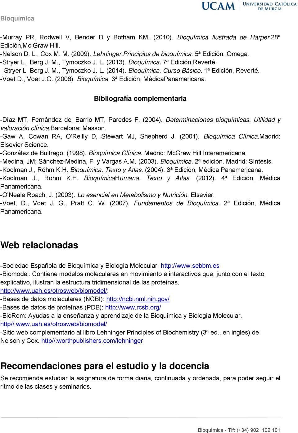 Bioquímica. 3ª Edición, MédicaPanamericana. Bibliografía complementaria -Díaz MT, Fernández del Barrio MT, Paredes F. (2004). Determinaciones bioquímicas. Utilidad y valoración clínica.
