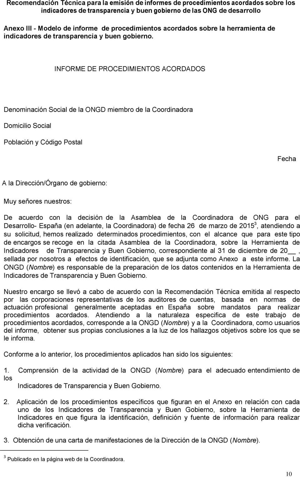 De acuerdo con la decisión de la Asamblea de la Coordinadora de ONG para el Desarrollo- España (en adelante, la Coordinadora) de fecha 26 de marzo de 2015 3, atendiendo a su solicitud, hemos