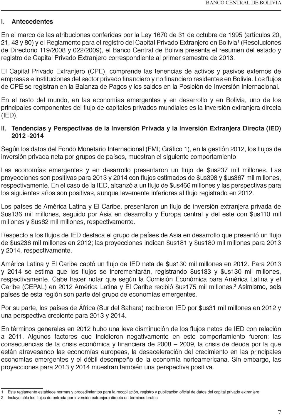 1 (Resoluciones de Directorio 119/2008 y 022/2009), el Banco Central de Bolivia presenta el resumen del estado y registro de Capital Privado Extranjero correspondiente al primer semestre de 2013.