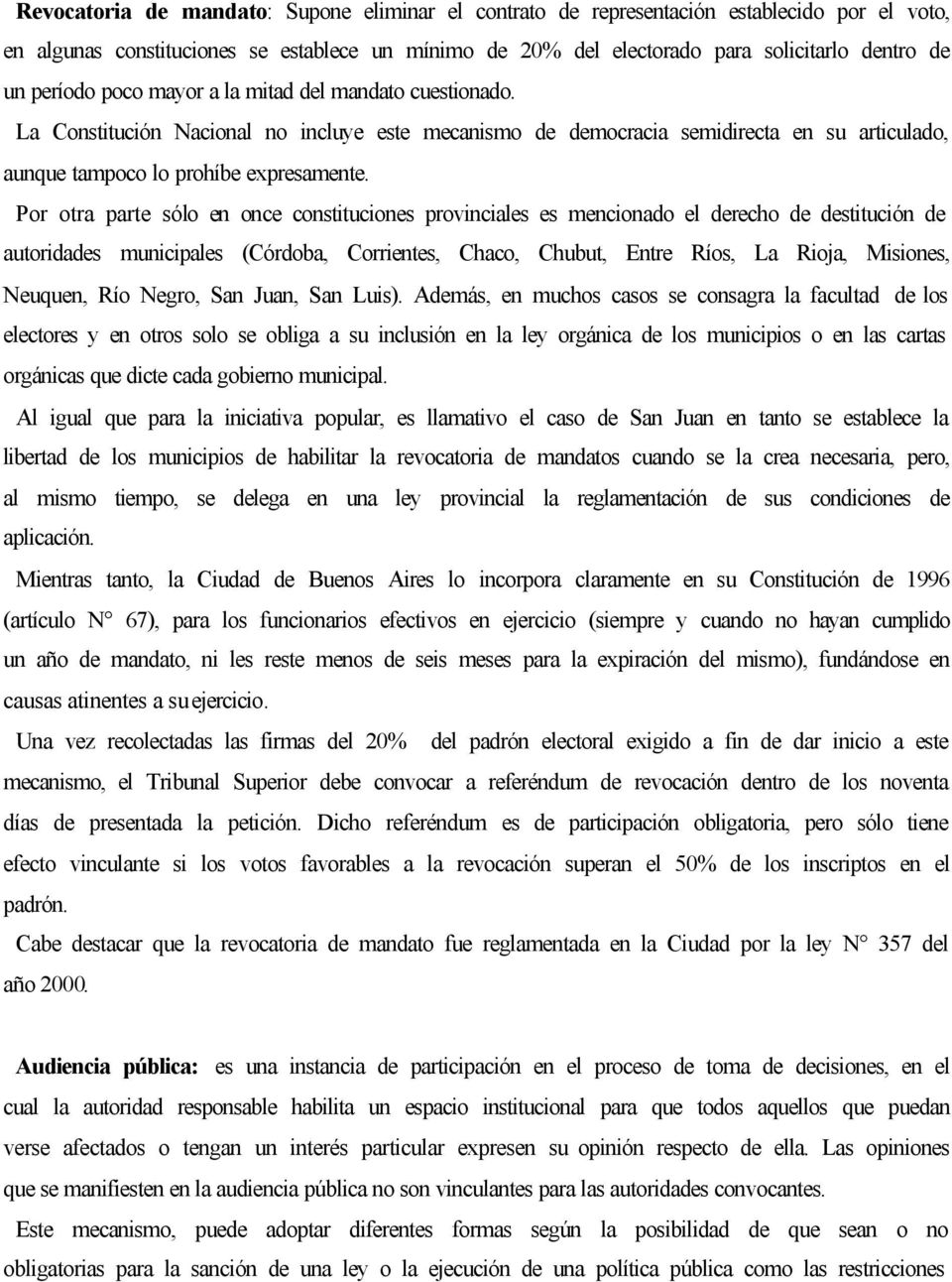 Por otra parte sólo en once constituciones provinciales es mencionado el derecho de destitución de autoridades municipales (Córdoba, Corrientes, Chaco, Chubut, Entre Ríos, La Rioja, Misiones,