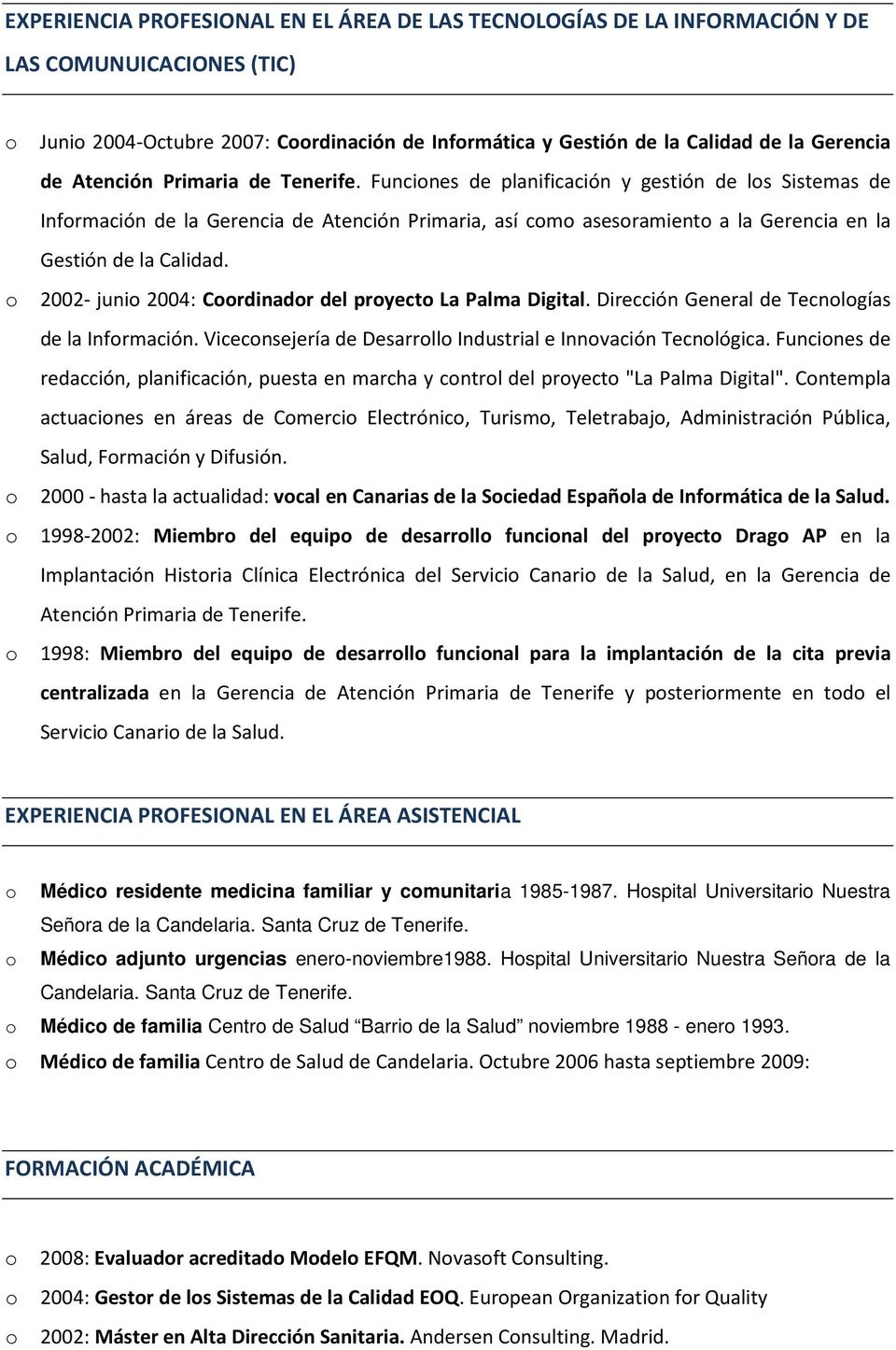 2002- juni 2004: Crdinadr del pryect La Palma Digital. Dirección General de Tecnlgías de la Infrmación. Vicecnsejería de Desarrll Industrial e Innvación Tecnlógica.