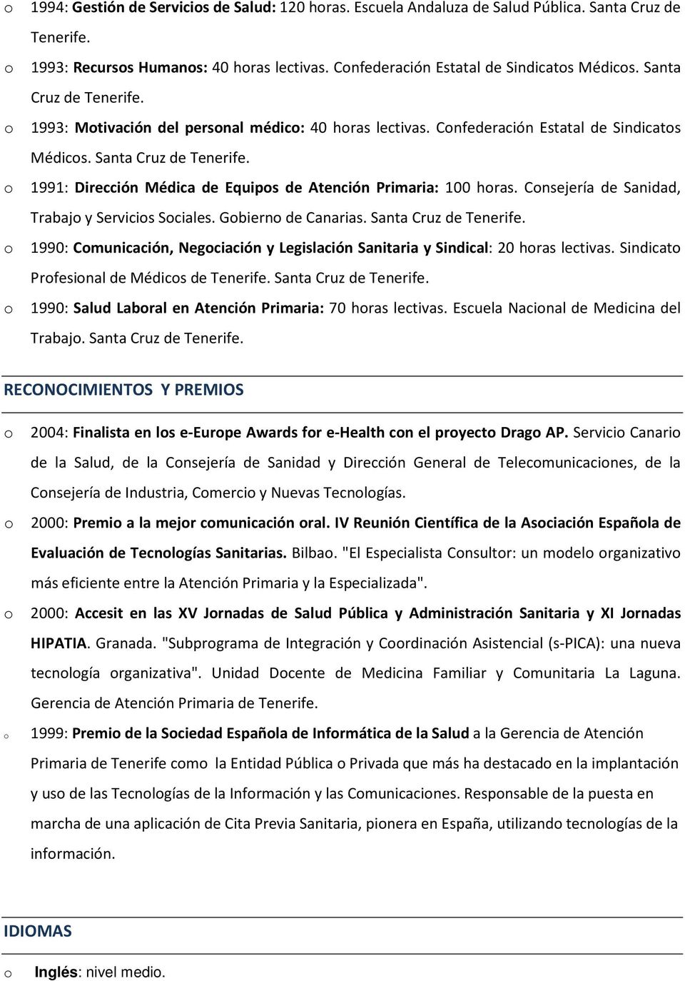 1991: Dirección Médica de Equips de Atención Primaria: 100 hras. Cnsejería de Sanidad, Trabaj y Servicis Sciales. Gbiern de Canarias. Santa Cruz de Tenerife.