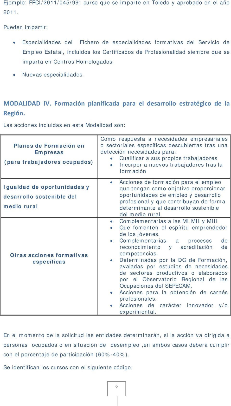 Nuevas especialidades. MODALIDAD IV. Formación planificada para el desarrollo estratégico de la Región.