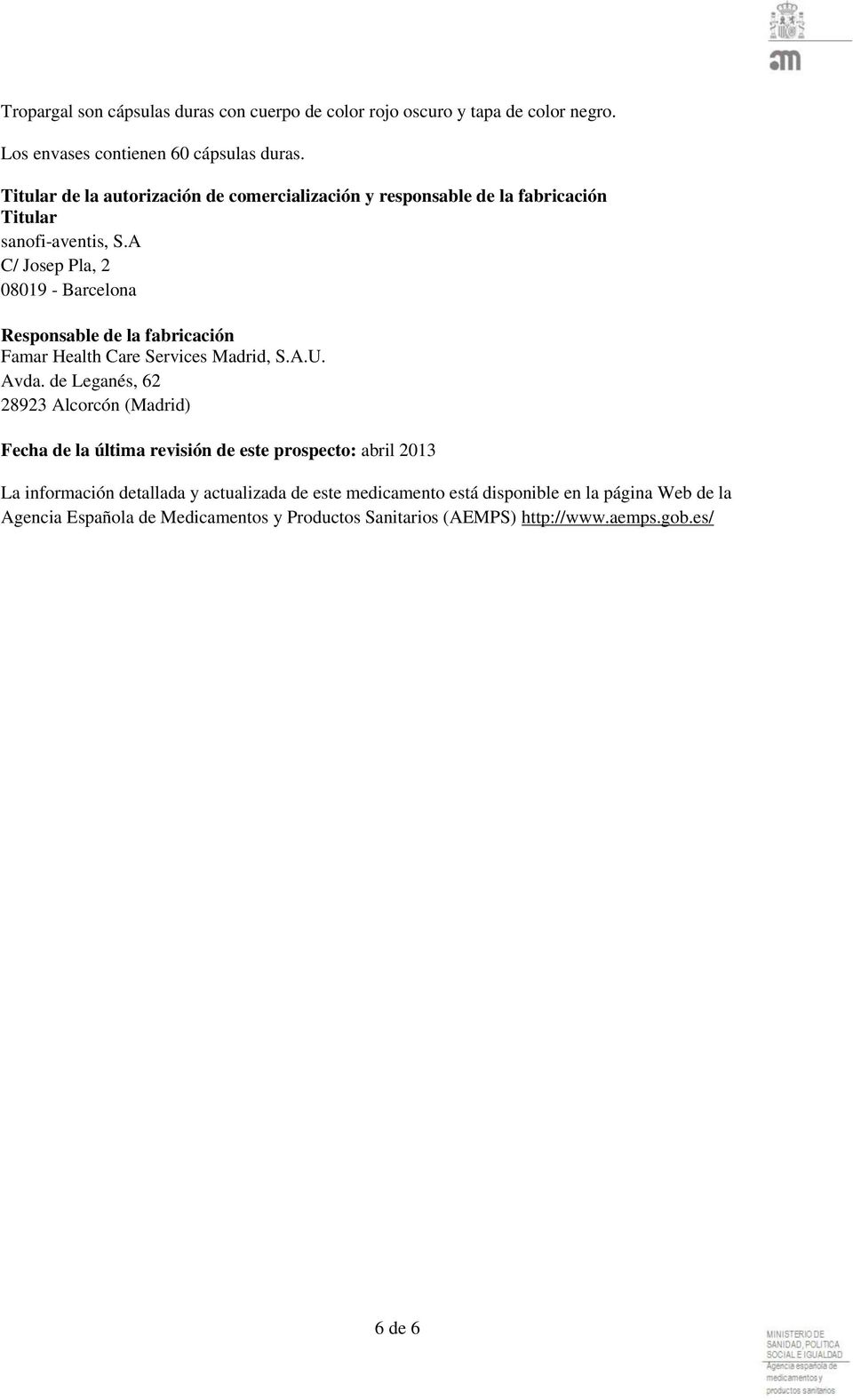 A C/ Josep Pla, 2 08019 - Barcelona Responsable de la fabricación Famar Health Care Services Madrid, S.A.U. Avda.