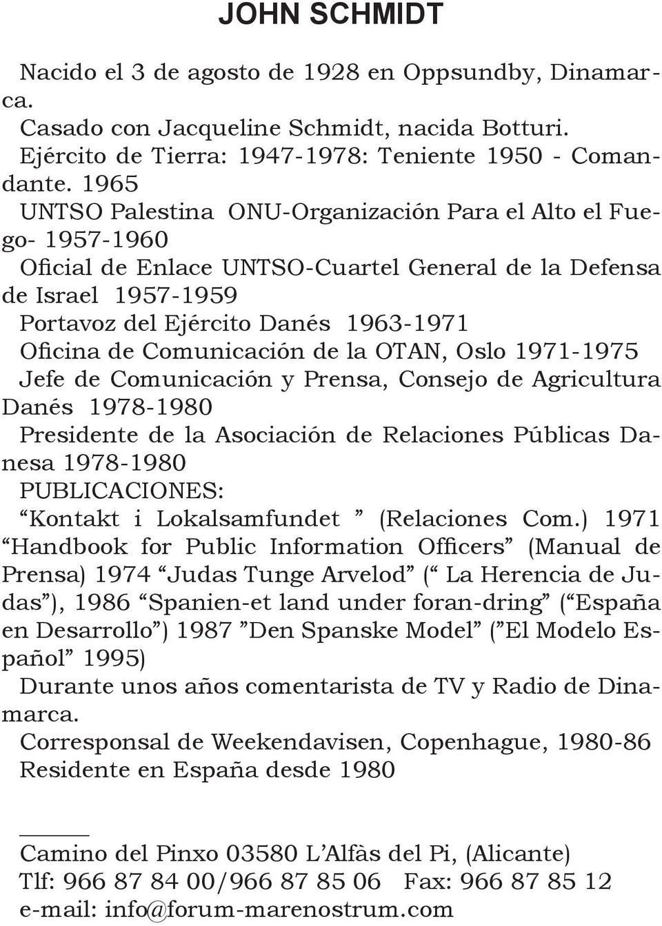 Comunicación de la OTAN, Oslo 1971-1975 Jefe de Comunicación y Prensa, Consejo de Agricultura Danés 1978-1980 Presidente de la Asociación de Relaciones Públicas Danesa 1978-1980 PUBLICACIONES: