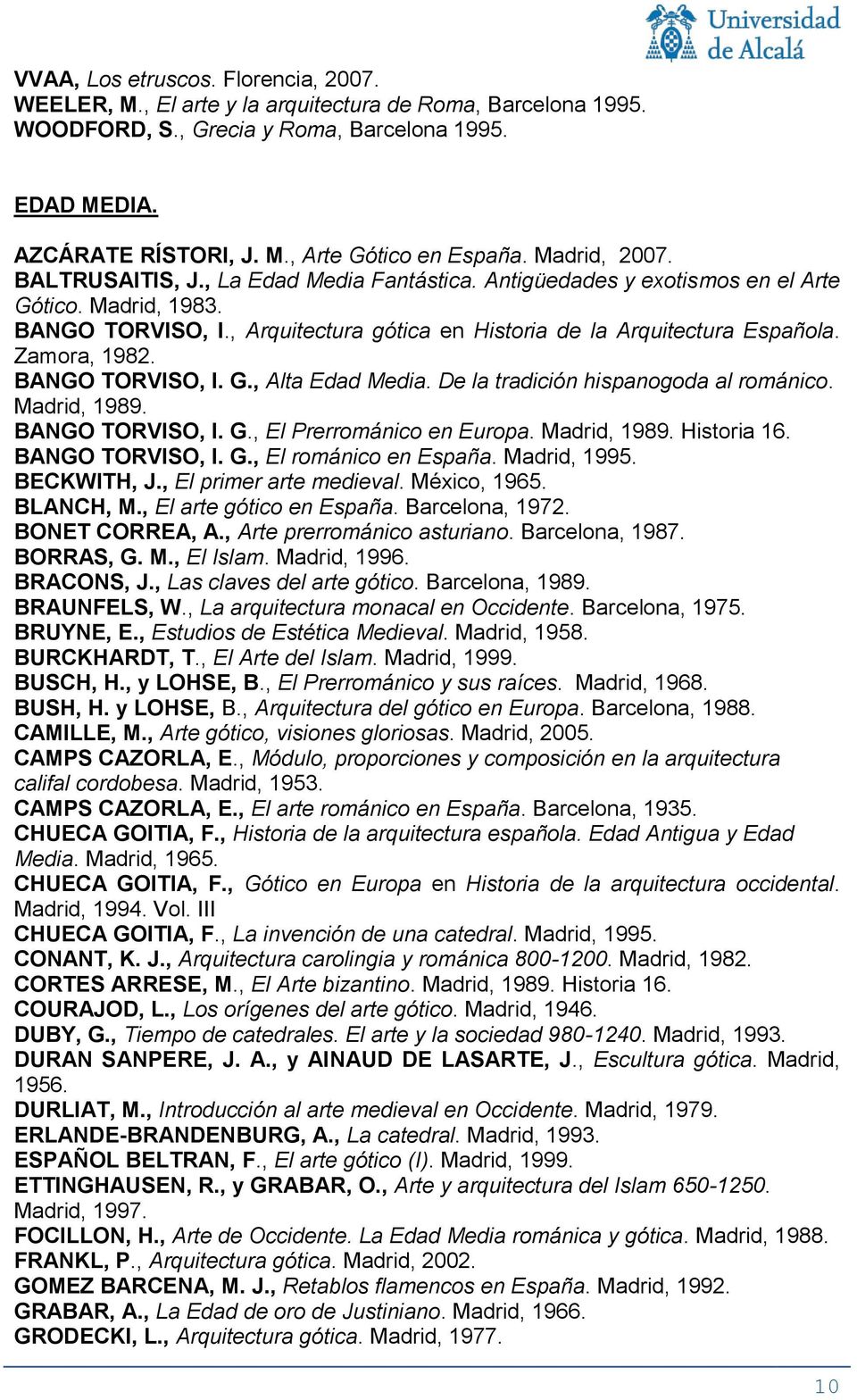 Zamora, 1982. BANGO TORVISO, I. G., Alta Edad Media. De la tradición hispanogoda al románico. Madrid, 1989. BANGO TORVISO, I. G., El Prerrománico en Europa. Madrid, 1989. Historia 16.