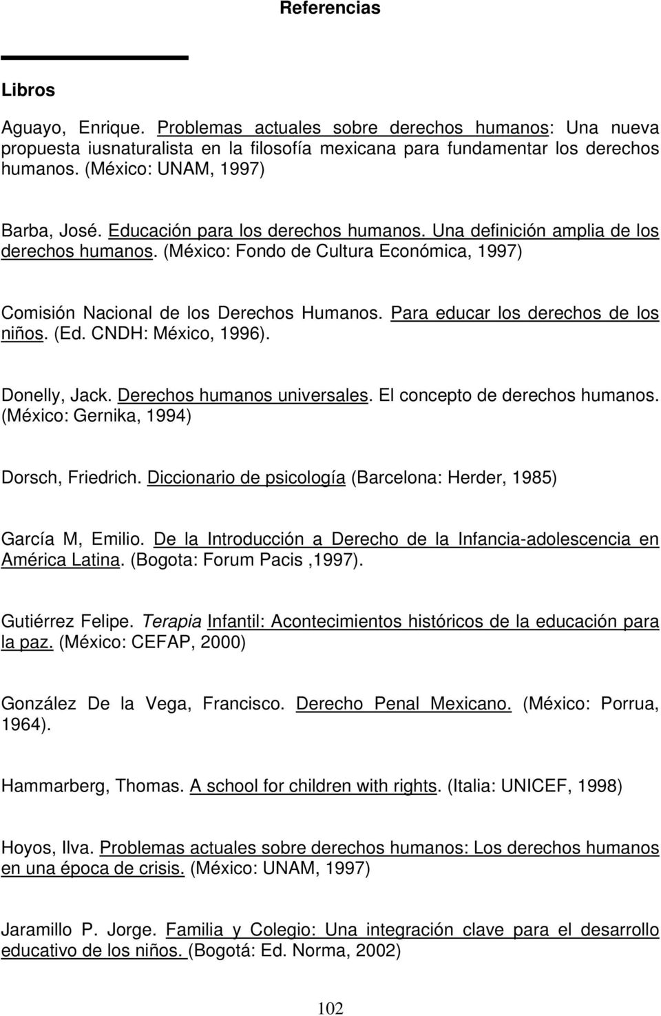 (México: Fondo de Cultura Económica, 1997) Comisión Nacional de los Derechos Humanos. Para educar los derechos de los niños. (Ed. CNDH: México, 1996). Donelly, Jack. Derechos humanos universales.