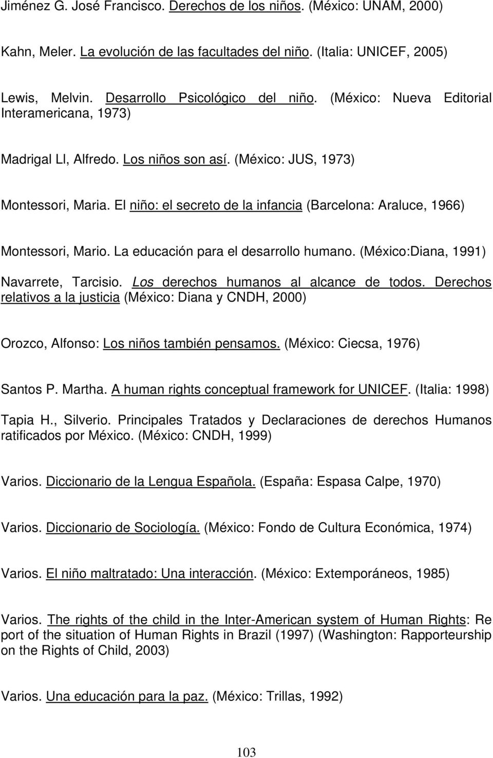 El niño: el secreto de la infancia (Barcelona: Araluce, 1966) Montessori, Mario. La educación para el desarrollo humano. (México:Diana, 1991) Navarrete, Tarcisio.