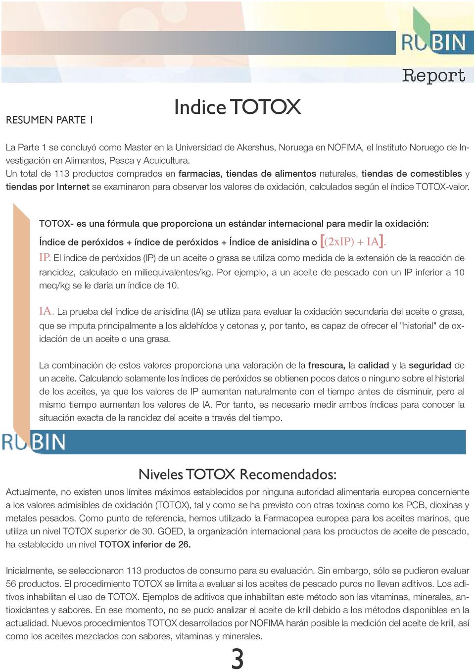 TOTOX-valr. TOTOX- es una fórmula que prprcina un estándar internacinal para medir la xidación: Índice de peróxids + índice de peróxids + Índice de anisidina [(2xIP) + IA]. IP.