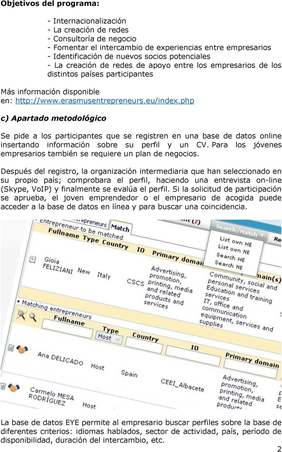 php c) Apartado metodológico Se pide a los participantes que se registren en una base de datos online insertando información sobre su perfil y un CV.