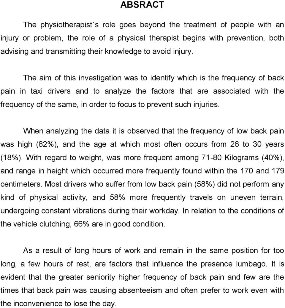 The aim of this investigation was to identify which is the frequency of back pain in taxi drivers and to analyze the factors that are associated with the frequency of the same, in order to focus to