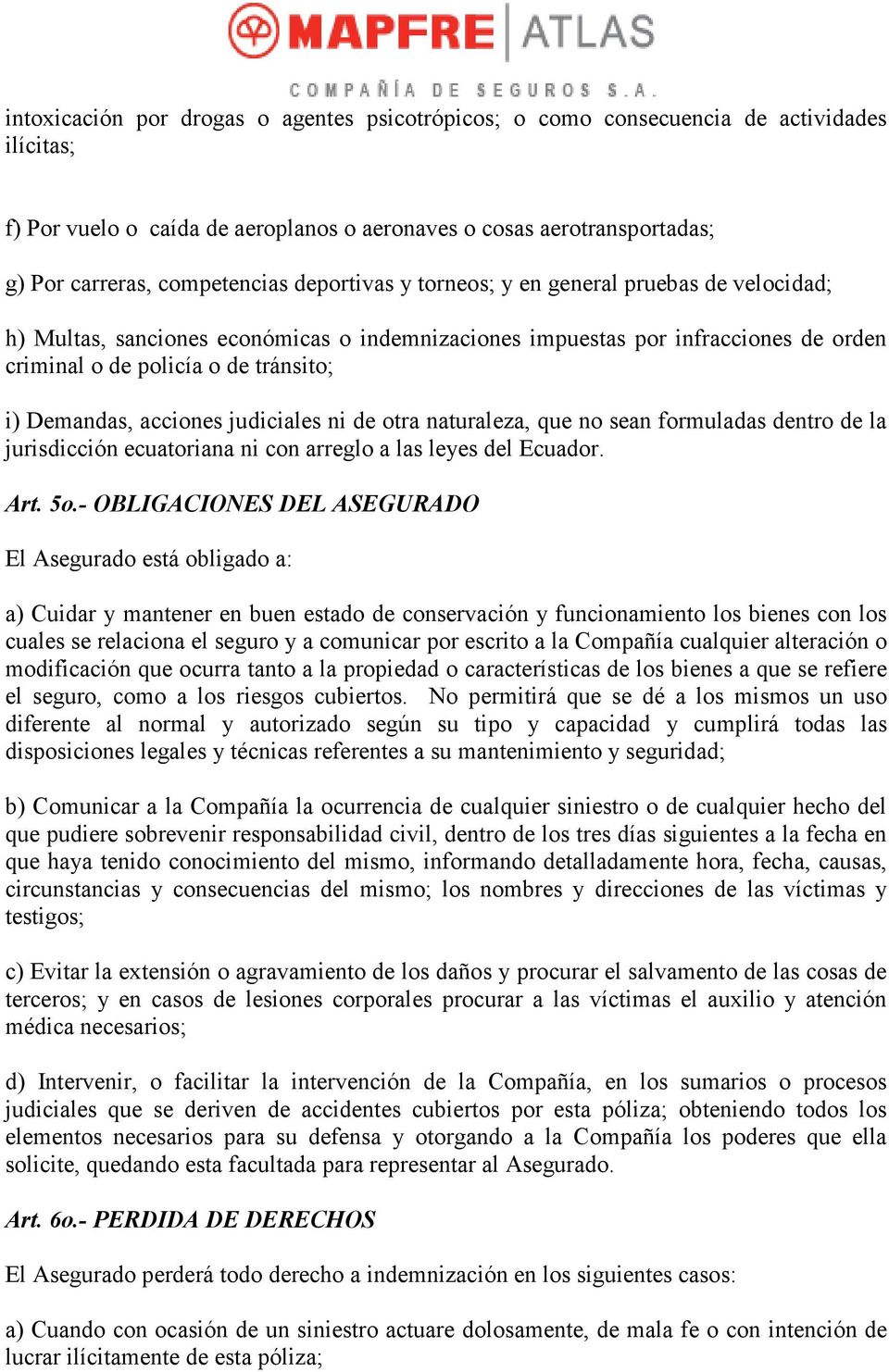 acciones judiciales ni de otra naturaleza, que no sean formuladas dentro de la jurisdicción ecuatoriana ni con arreglo a las leyes del Ecuador. Art. 5o.