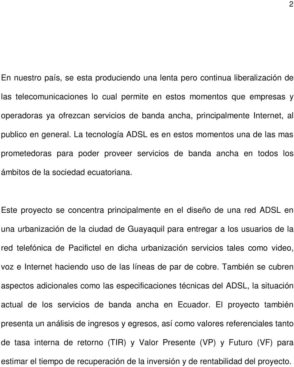 La tecnología ADSL es en estos momentos una de las mas prometedoras para poder proveer servicios de banda ancha en todos los ámbitos de la sociedad ecuatoriana.