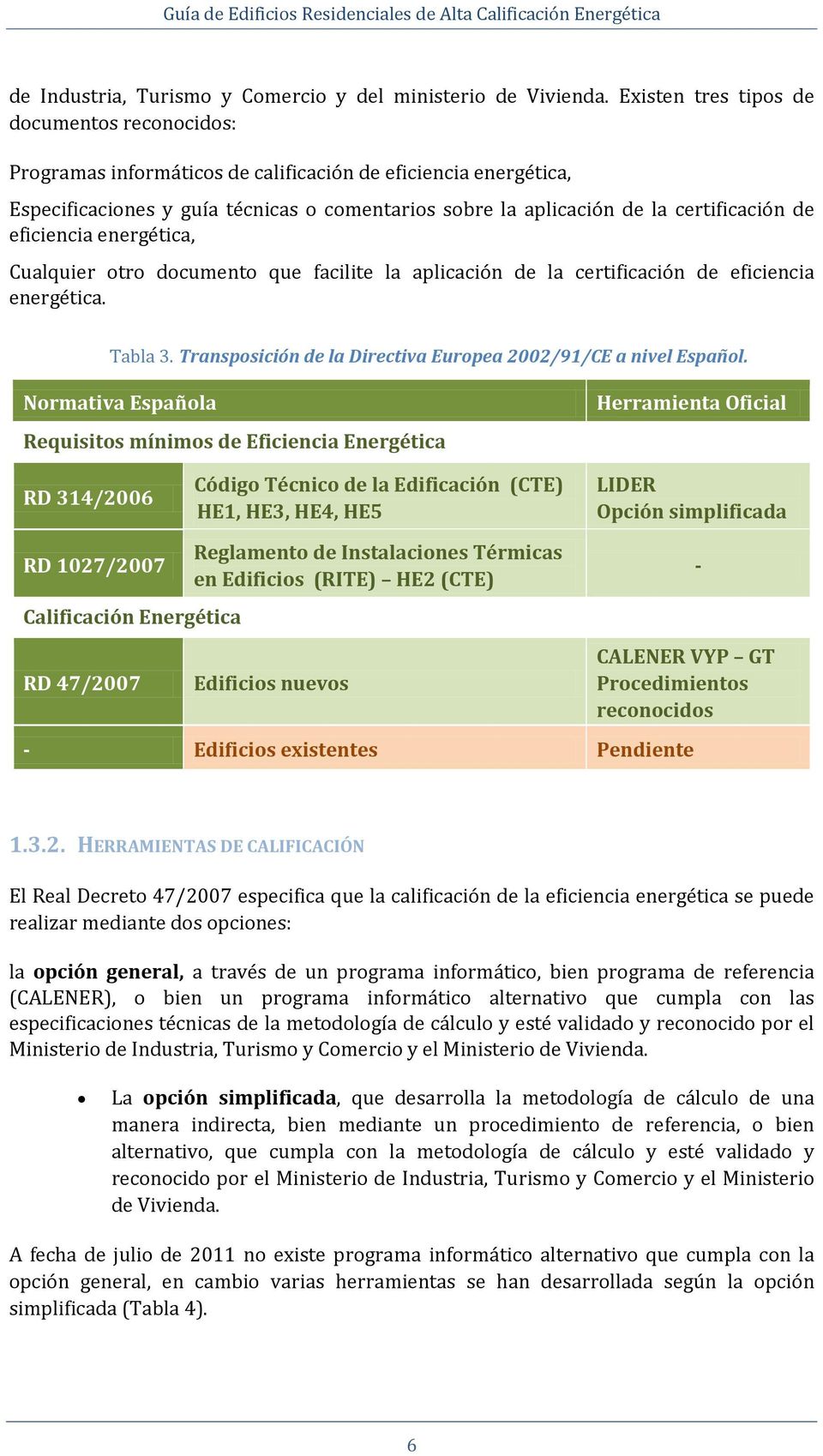 de eficiencia energética, Cualquier otro documento que facilite la aplicación de la certificación de eficiencia energética. Tabla 3. Transposición de la Directiva Europea 2002/91/CE a nivel Español.
