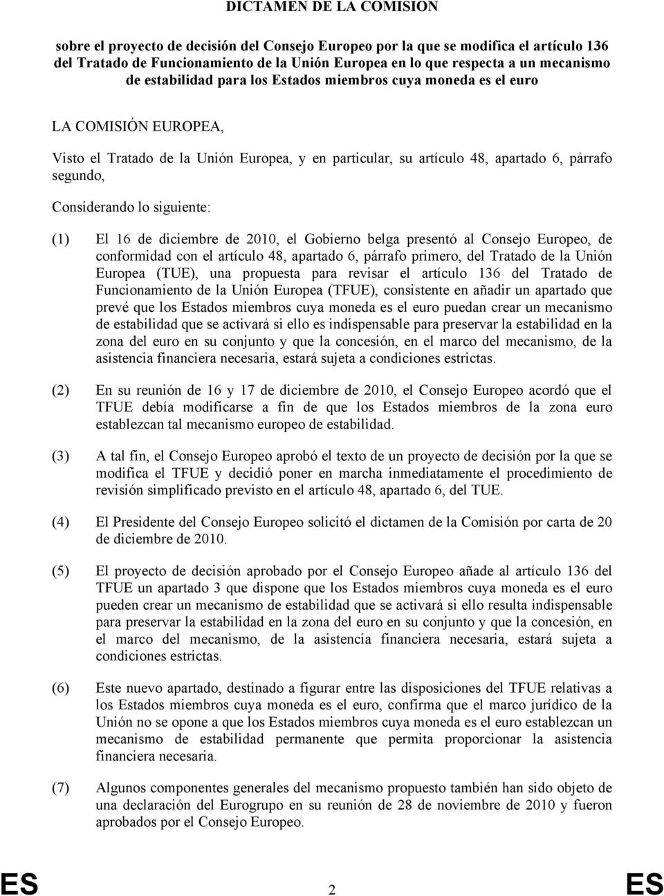 siguiente: (1) El 16 de diciembre de 2010, el Gobierno belga presentó al Consejo Europeo, de conformidad con el artículo 48, apartado 6, párrafo primero, del Tratado de la Unión Europea (TUE), una