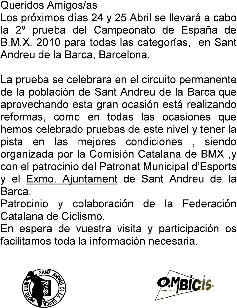 celebrado pruebas de este nivel y tener la pista en las mejores condiciones, siendo organizada por la Comisión Catalana de BMX,y con el patrocinio del Patronat Municipal d Esports y el Exmo.