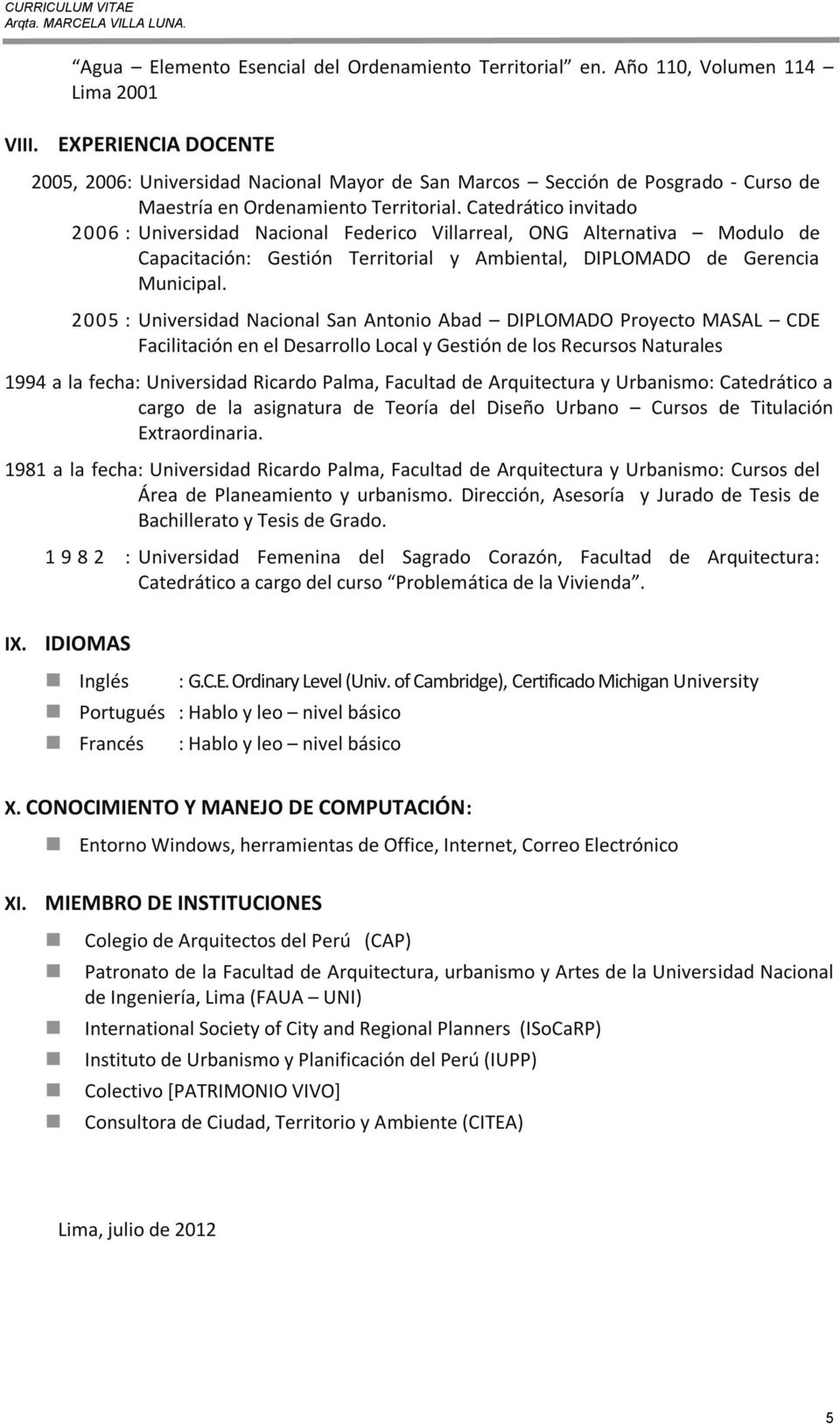 Catedrático invitado 2006 : Universidad Nacional Federico Villarreal, ONG Alternativa Modulo de Capacitación: Gestión Territorial y Ambiental, DIPLOMADO de Gerencia Municipal.