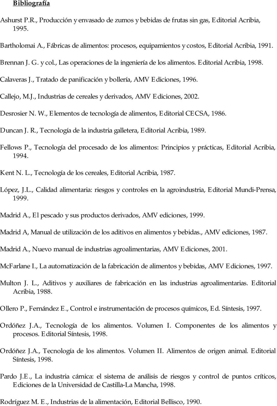 , Tratado de panificación y bollería, AMV Ediciones, 1996. Callejo, M.J., Industrias de cereales y derivados, AMV Ediciones, 2002. Desrosier N. W.