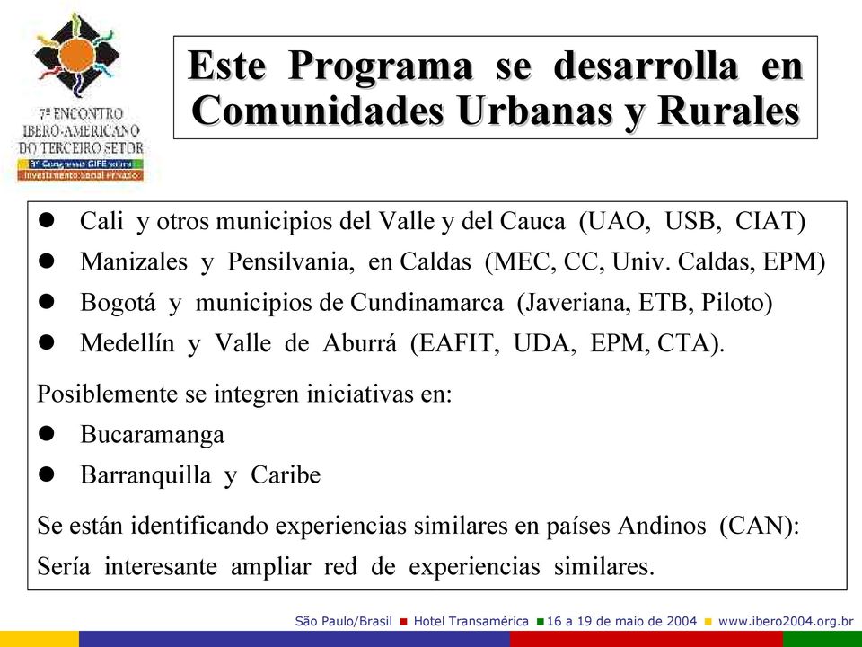 Caldas, EPM) Bogotá y municipios de Cundinamarca (Javeriana, ETB, Piloto) Medellín y Valle de Aburrá (EAFIT, UDA, EPM, CTA).