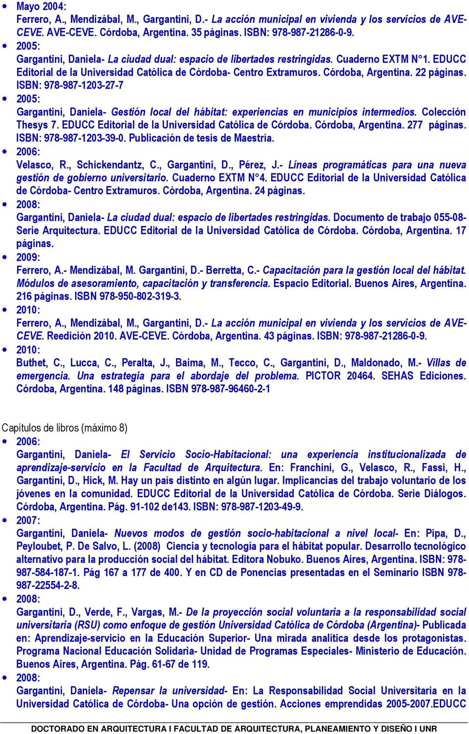 ISBN: 978-987-1203-27-7 Gargantini, Daniela- Gestión local del hábitat: experiencias en municipios intermedios. Colección Thesys 7. EDUCC Editorial de la Universidad Católica de Córdoba.