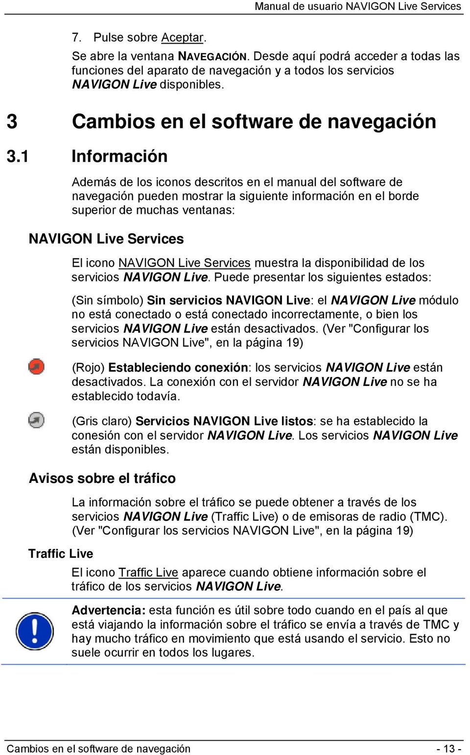 1 Información Además de los iconos descritos en el manual del software de navegación pueden mostrar la siguiente información en el borde superior de muchas ventanas: NAVIGON Live Services El icono