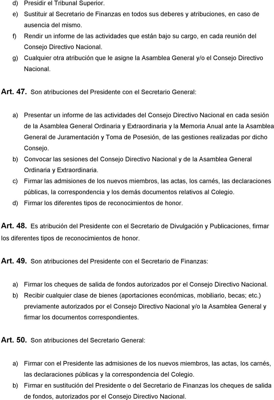 g) Cualquier otra atribución que le asigne la Asamblea General y/o el Consejo Directivo Nacional. Art. 47.