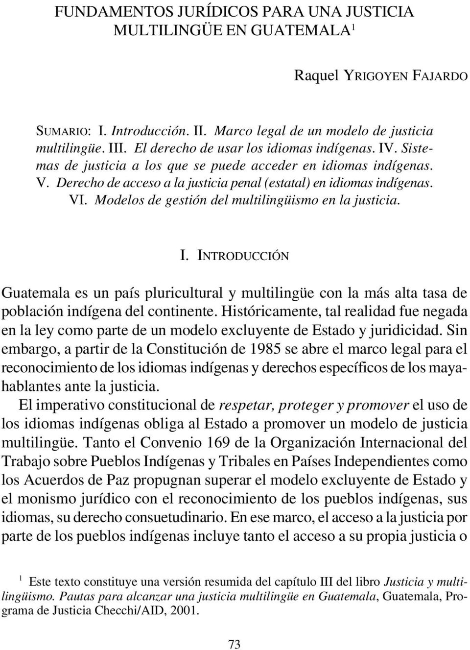 Modelos de gestión del multilingüismo en la justicia. I. INTRODUCCIÓN Guatemala es un país pluricultural y multilingüe con la más alta tasa de población indígena del continente.