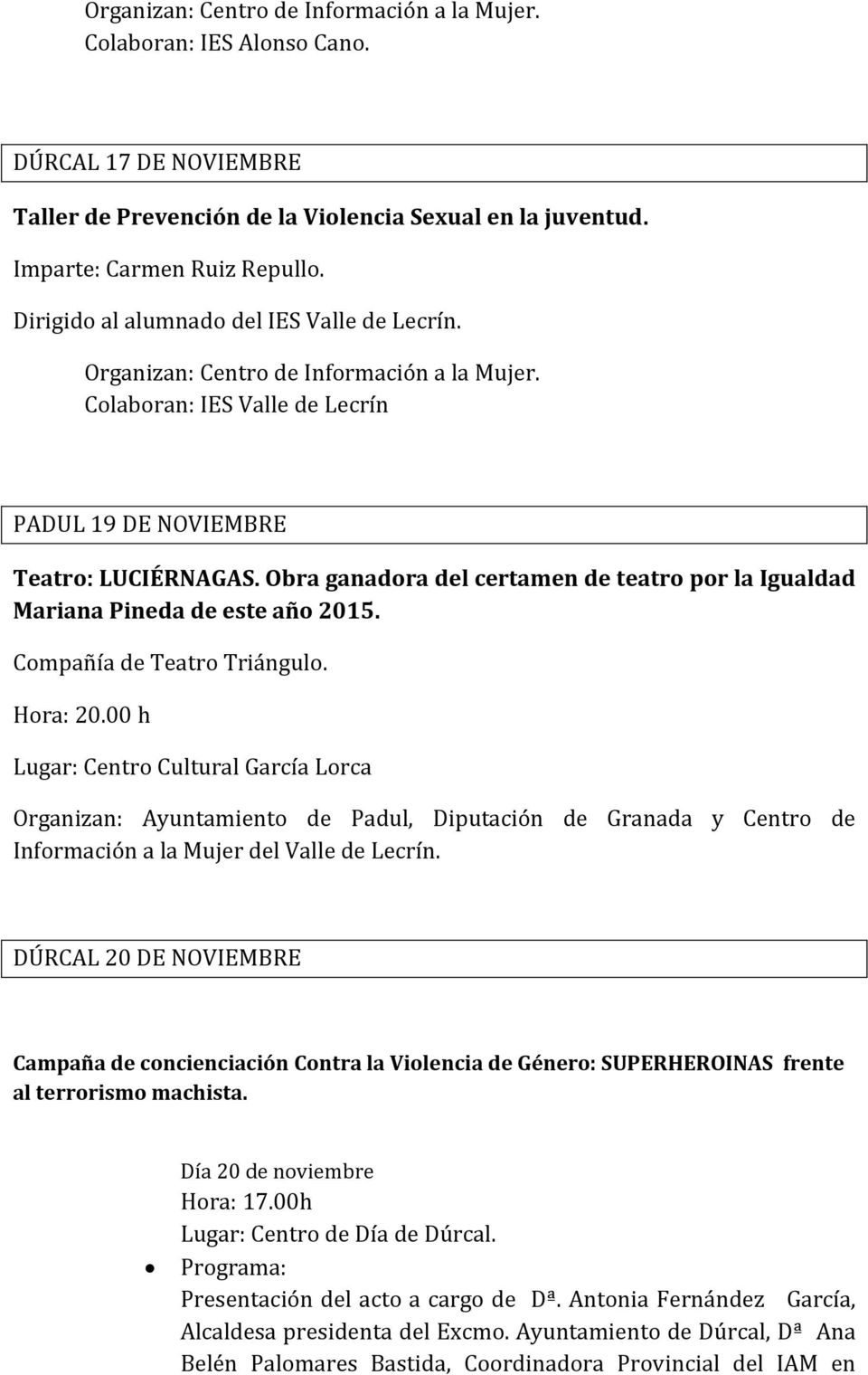 00 h Lugar: Centro Cultural García Lorca Organizan: Ayuntamiento de Padul, Diputación de Granada y Centro de Información a la Mujer del Valle de Lecrín.