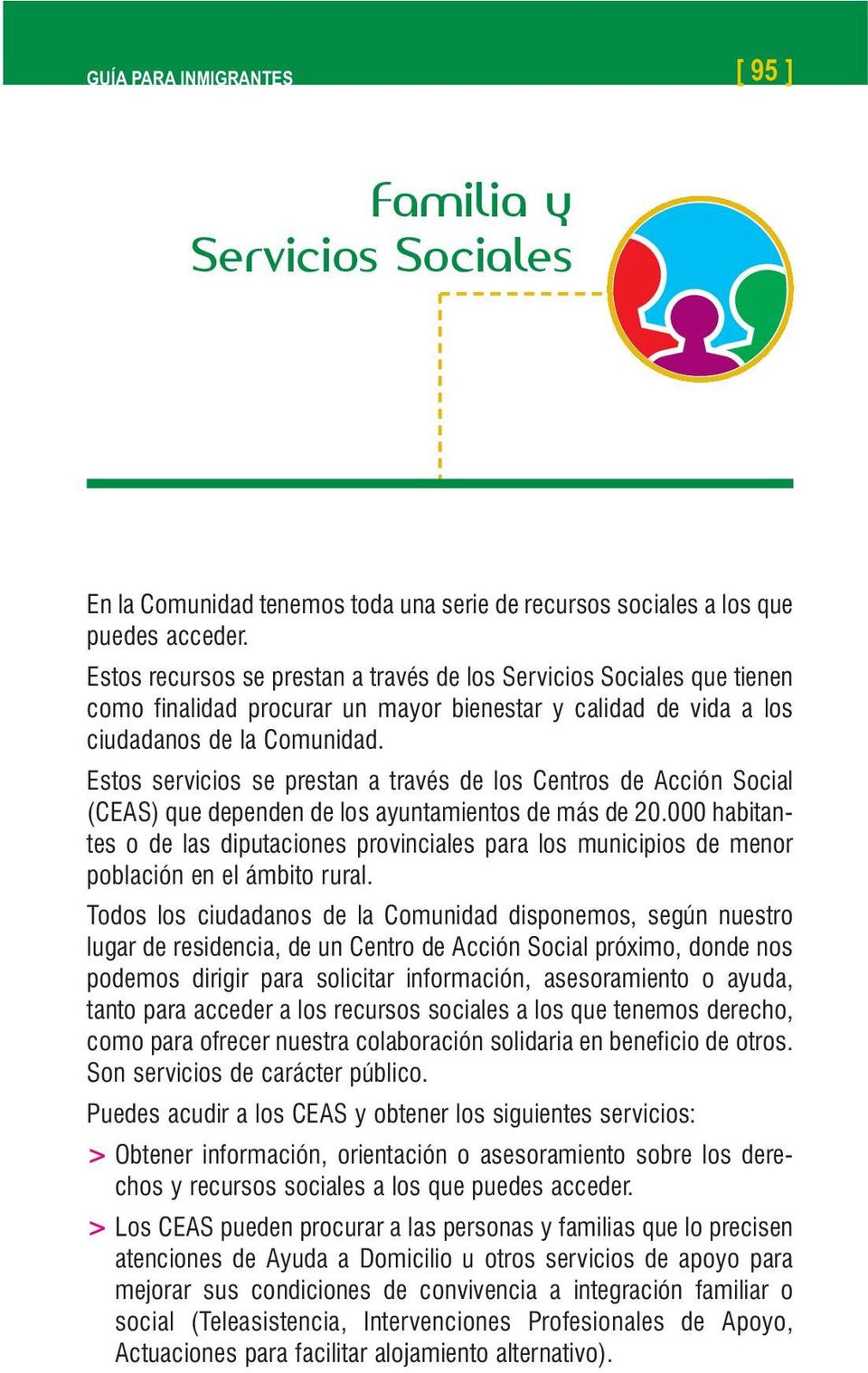 Estos servicios se prestan a través de los Centros de Acción Social (CEAS) que dependen de los ayuntamientos de más de 20.