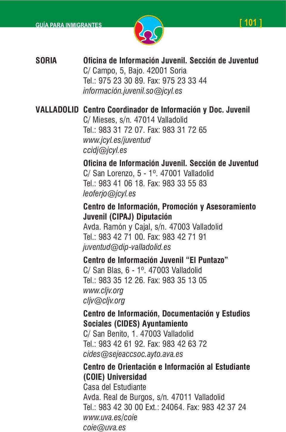 Fax: 983 33 55 83 leoferjo@jcyl.es Centro de Información, Promoción y Asesoramiento Juvenil (CIPAJ) Diputación Avda. Ramón y Cajal, s/n. 47003 Valladolid Tel.: 983 42 71 00.