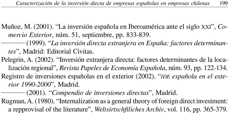 Inversión extranjera directa: factores determinantes de la localización regional, Revista Papeles de Economía Española, núm. 93, pp. 122-134. Registro de inversiones españolas en el exterior (2002).