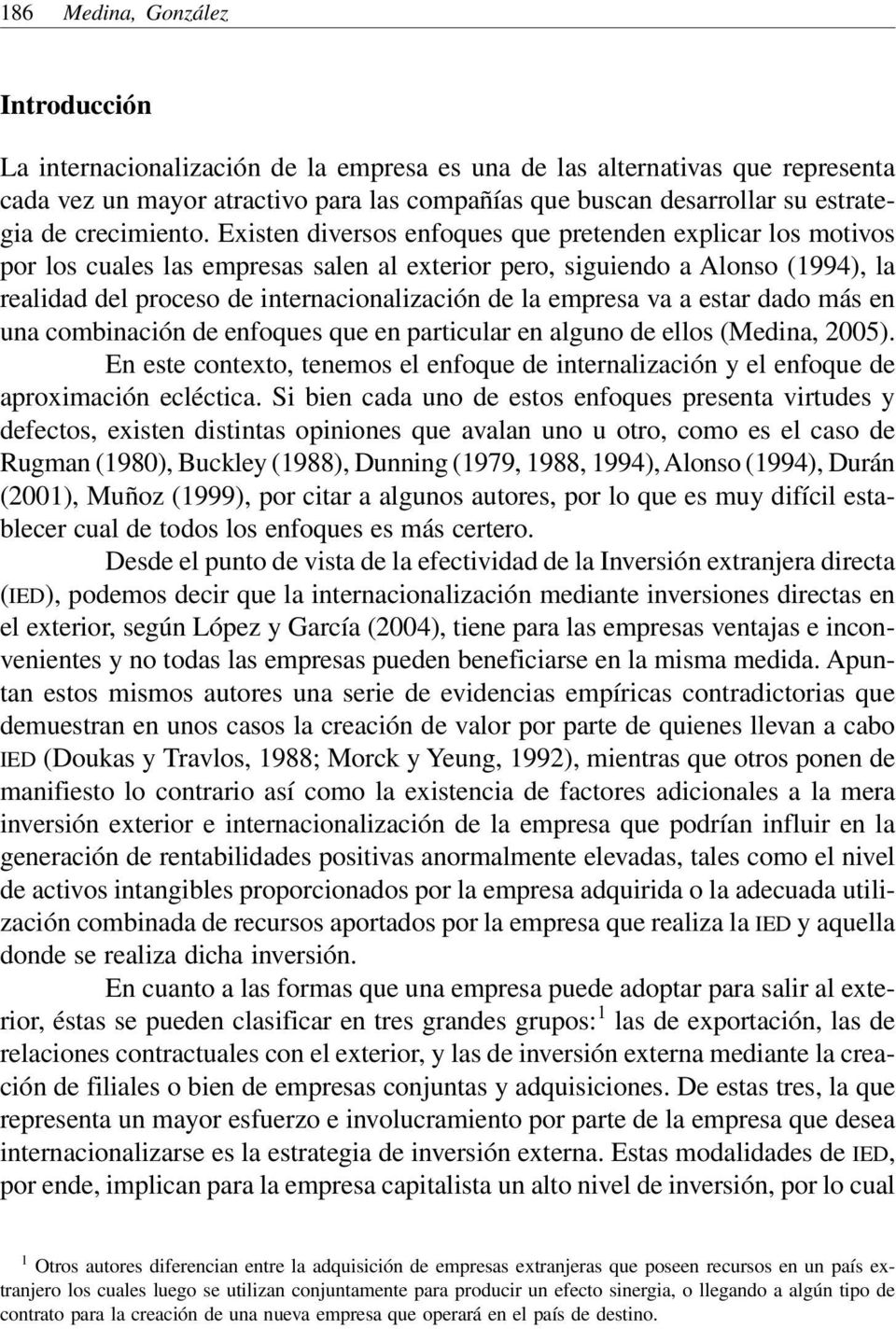 Existen diversos enfoques que pretenden explicar los motivos por los cuales las empresas salen al exterior pero, siguiendo a Alonso (1994), la realidad del proceso de internacionalización de la