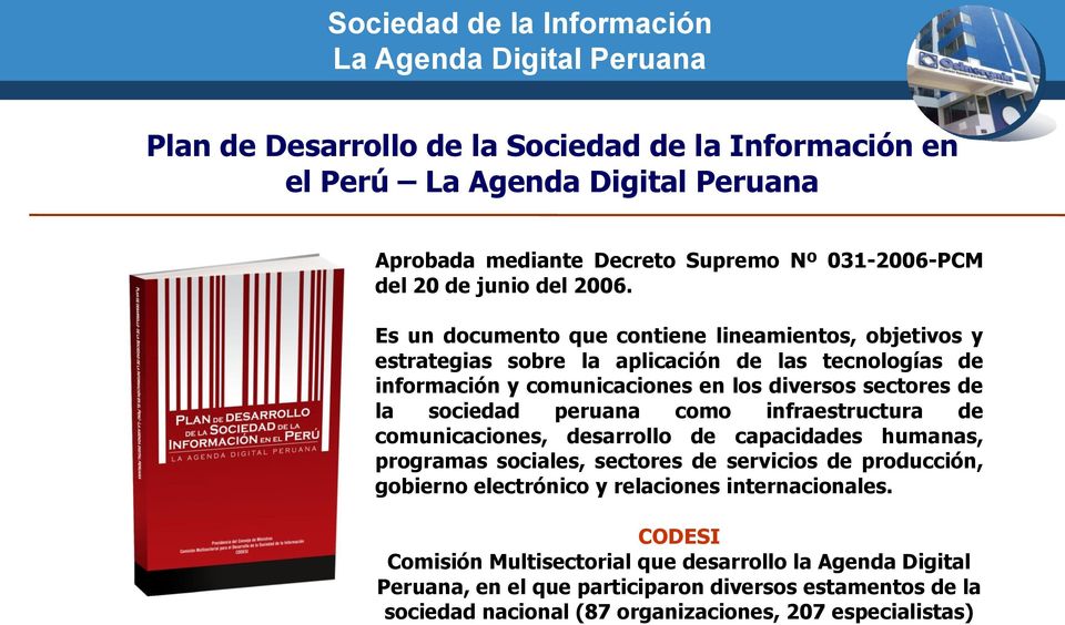 Es un documento que contiene lineamientos, objetivos y estrategias sobre la aplicación de las tecnologías de información y comunicaciones en los diversos sectores de la sociedad peruana como