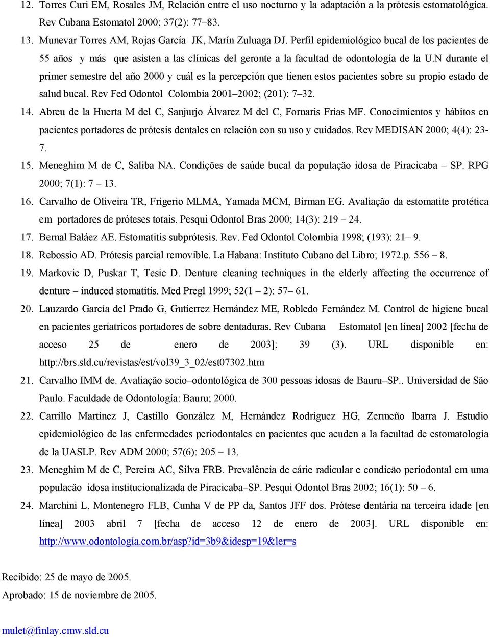 N durante el primer semestre del año 2000 y cuál es la percepción que tienen estos pacientes sobre su propio estado de salud bucal. Rev Fed Odontol Colombia 2001 2002; (201): 7 32. 14.