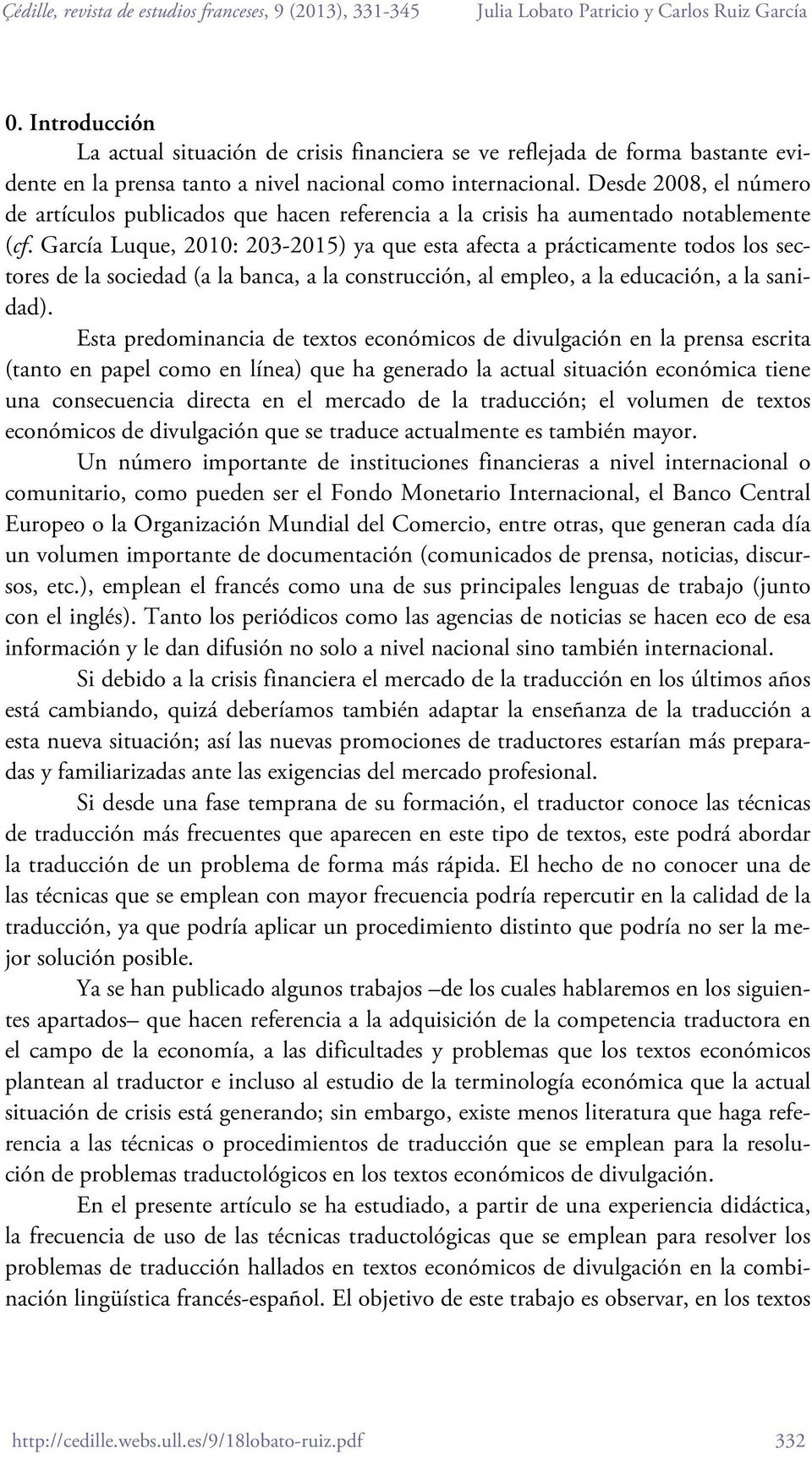 García Luque, 2010: 203-2015) ya que esta afecta a prácticamente todos los sectores de la sociedad (a la banca, a la construcción, al empleo, a la educación, a la sanidad).