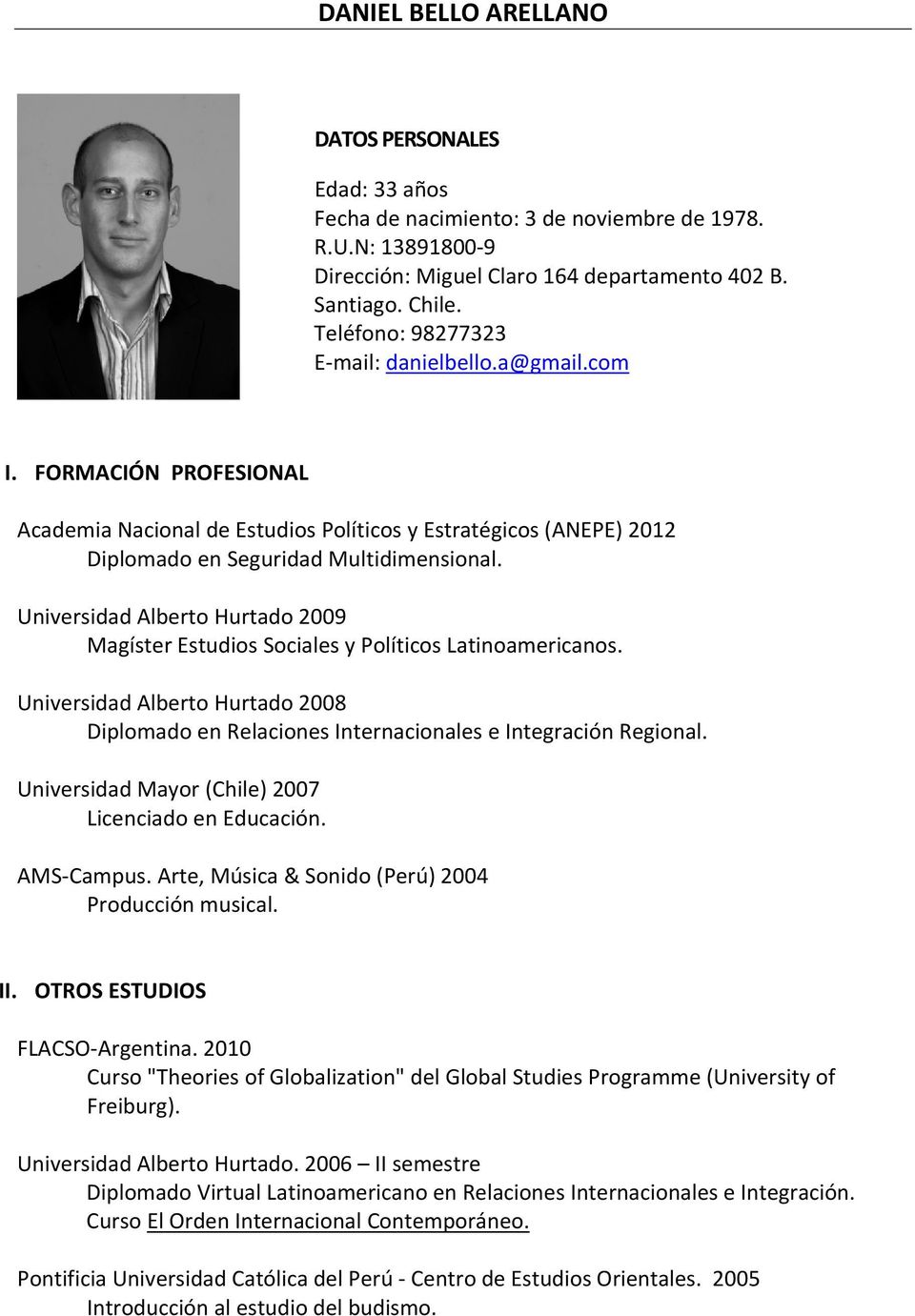 Universidad Alberto Hurtado 2009 Magíster Estudios Sociales y Políticos Latinoamericanos. Universidad Alberto Hurtado 2008 Diplomado en Relaciones Internacionales e Integración Regional.